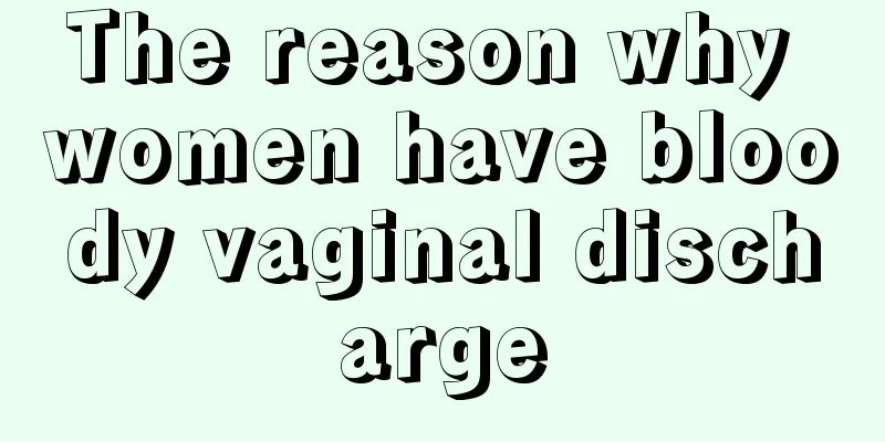 The reason why women have bloody vaginal discharge