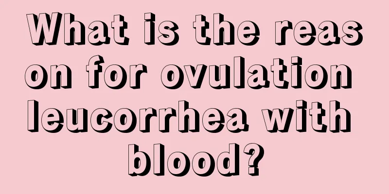 What is the reason for ovulation leucorrhea with blood?