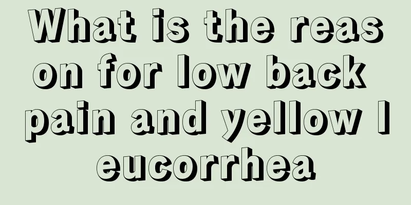 What is the reason for low back pain and yellow leucorrhea