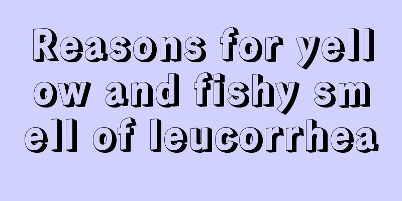 Reasons for yellow and fishy smell of leucorrhea