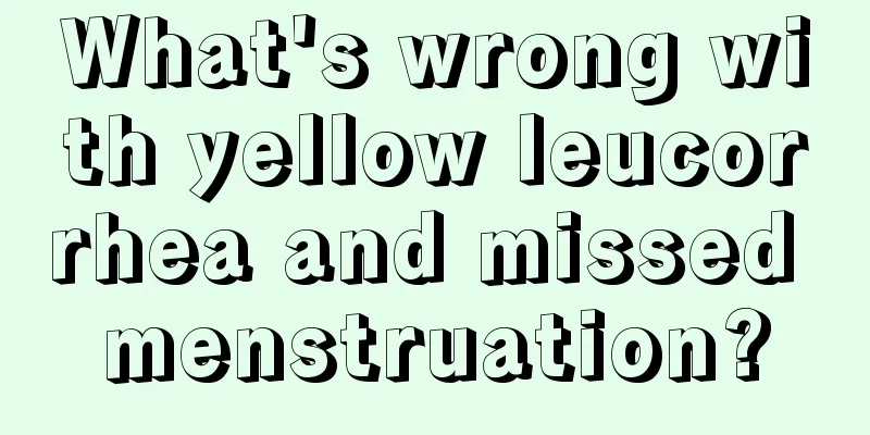 What's wrong with yellow leucorrhea and missed menstruation?