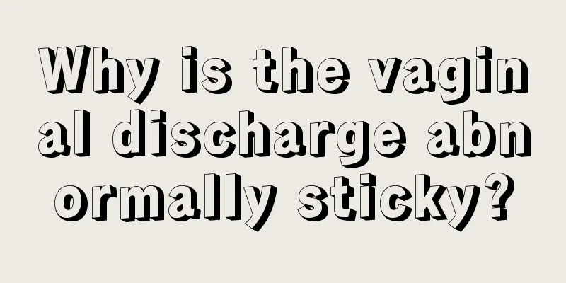 Why is the vaginal discharge abnormally sticky?