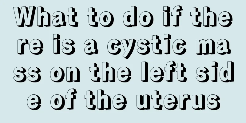 What to do if there is a cystic mass on the left side of the uterus