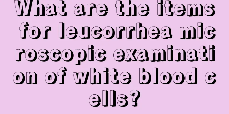 What are the items for leucorrhea microscopic examination of white blood cells?