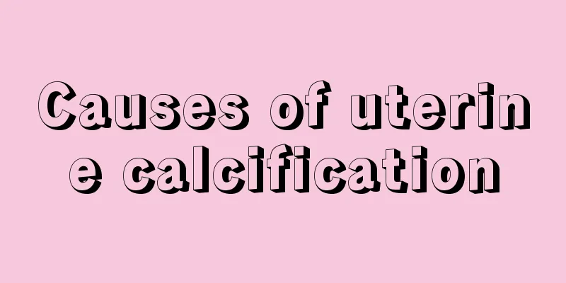 Causes of uterine calcification