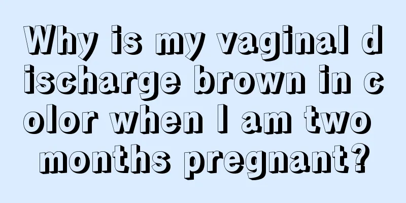 Why is my vaginal discharge brown in color when I am two months pregnant?