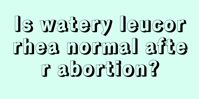 Is watery leucorrhea normal after abortion?