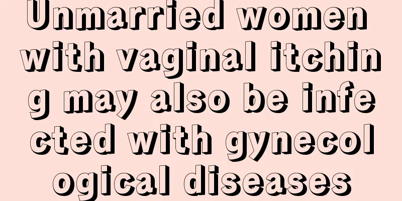 Unmarried women with vaginal itching may also be infected with gynecological diseases