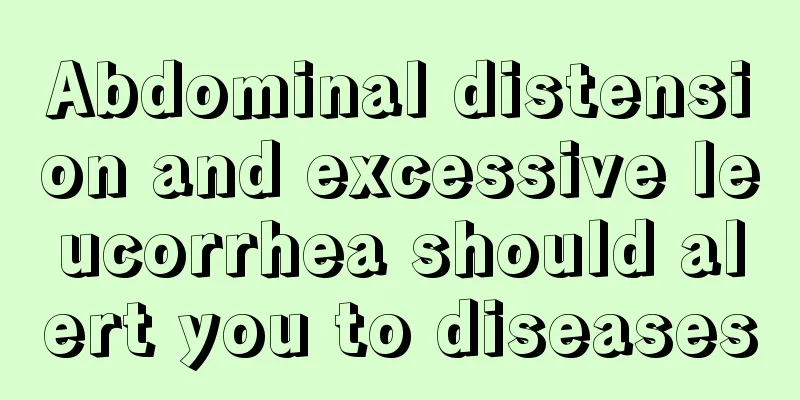 Abdominal distension and excessive leucorrhea should alert you to diseases