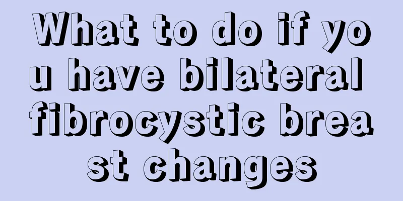 What to do if you have bilateral fibrocystic breast changes