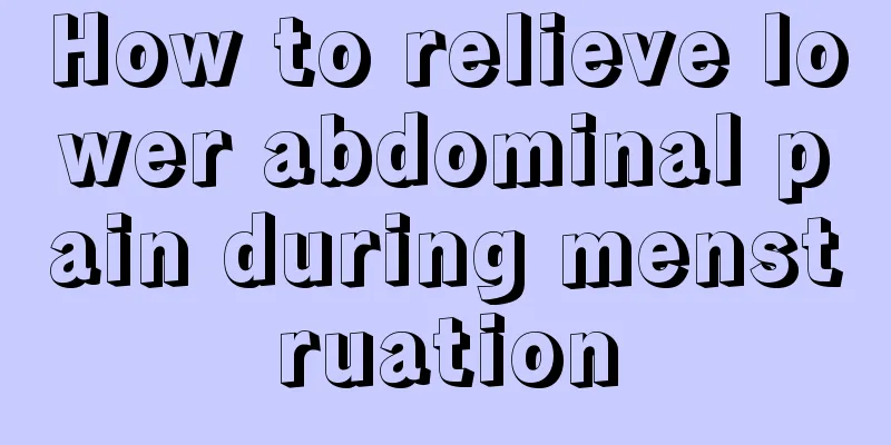 How to relieve lower abdominal pain during menstruation