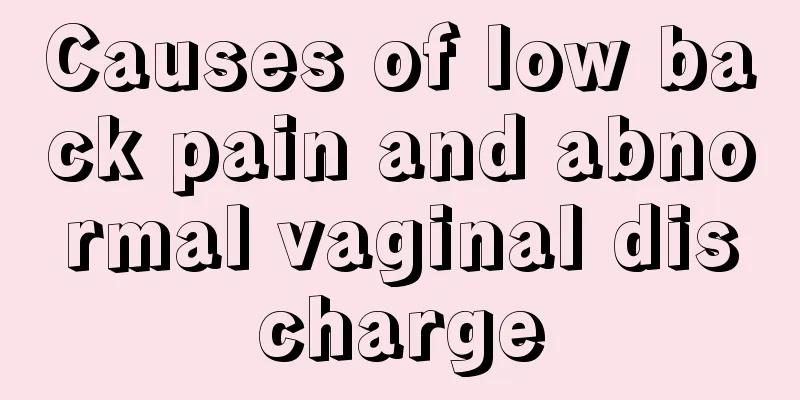 Causes of low back pain and abnormal vaginal discharge