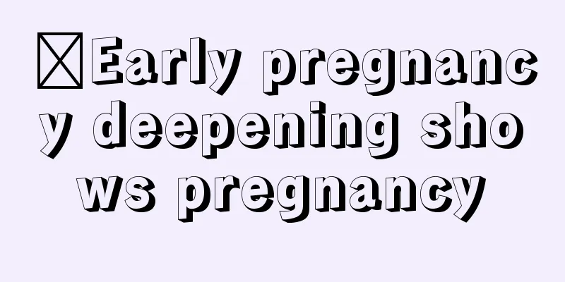 ​Early pregnancy deepening shows pregnancy