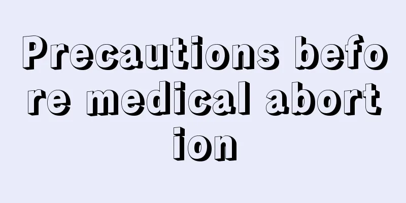 Precautions before medical abortion