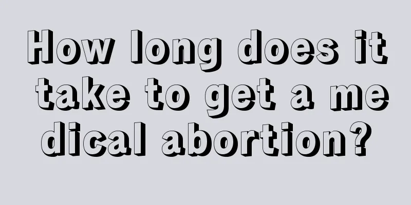 How long does it take to get a medical abortion?