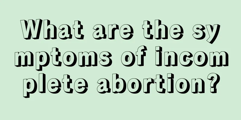 What are the symptoms of incomplete abortion?