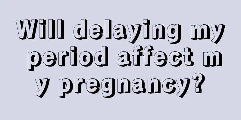 Will delaying my period affect my pregnancy?