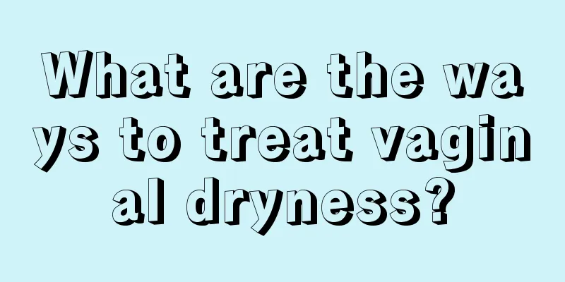 What are the ways to treat vaginal dryness?