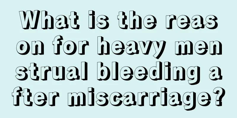 What is the reason for heavy menstrual bleeding after miscarriage?