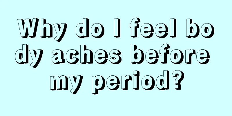 Why do I feel body aches before my period?