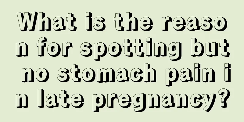 What is the reason for spotting but no stomach pain in late pregnancy?