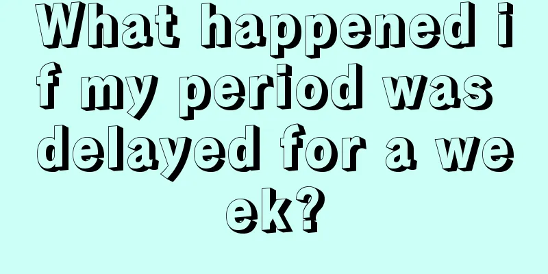 What happened if my period was delayed for a week?