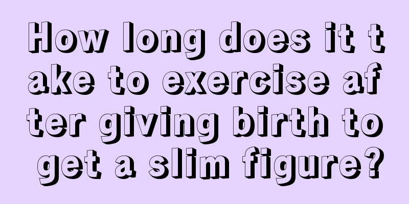 How long does it take to exercise after giving birth to get a slim figure?