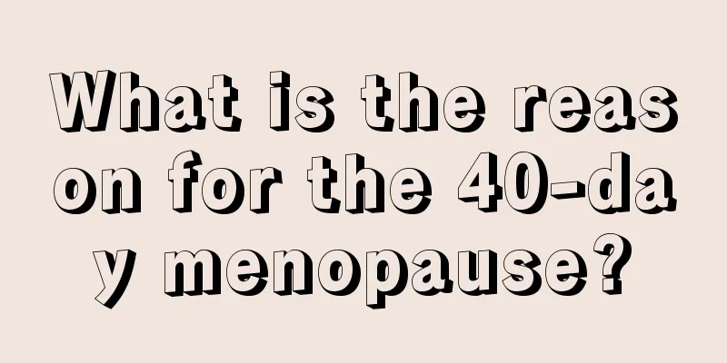 What is the reason for the 40-day menopause?