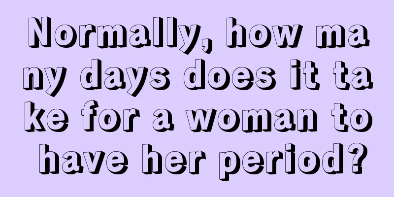 Normally, how many days does it take for a woman to have her period?