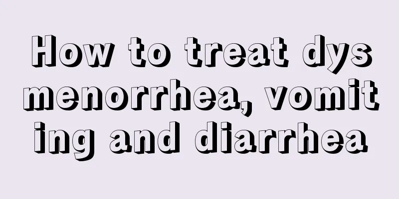 How to treat dysmenorrhea, vomiting and diarrhea