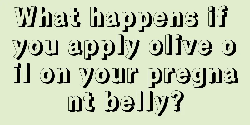 What happens if you apply olive oil on your pregnant belly?