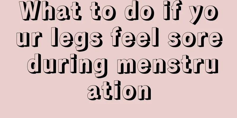 What to do if your legs feel sore during menstruation