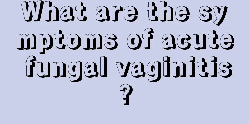 What are the symptoms of acute fungal vaginitis?