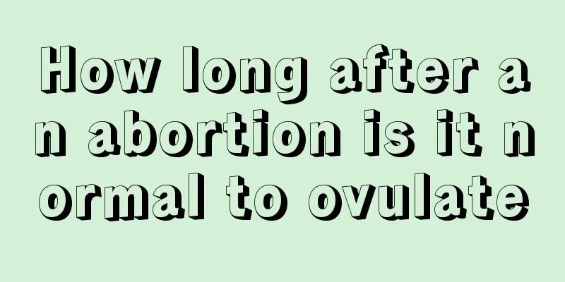 How long after an abortion is it normal to ovulate