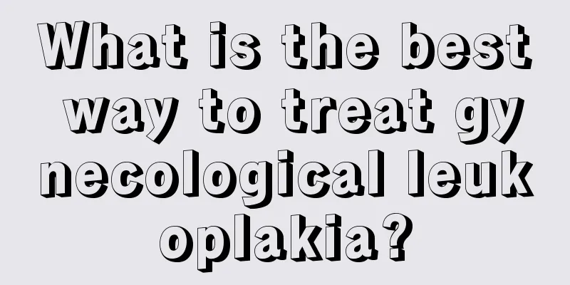 What is the best way to treat gynecological leukoplakia?