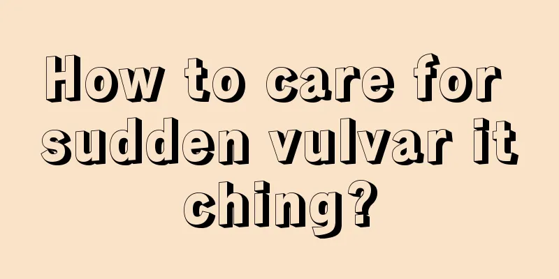 How to care for sudden vulvar itching?