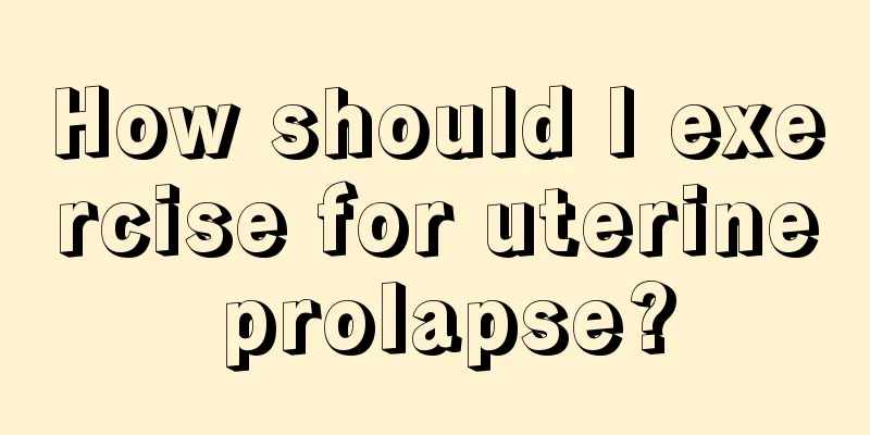 How should I exercise for uterine prolapse?