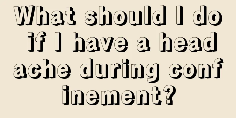 What should I do if I have a headache during confinement?