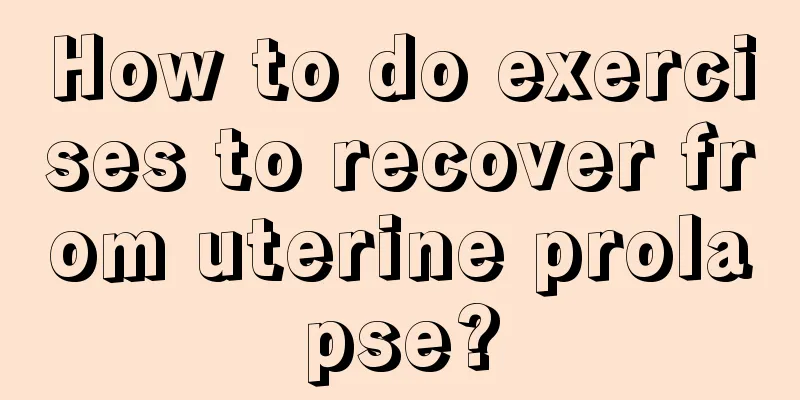 How to do exercises to recover from uterine prolapse?