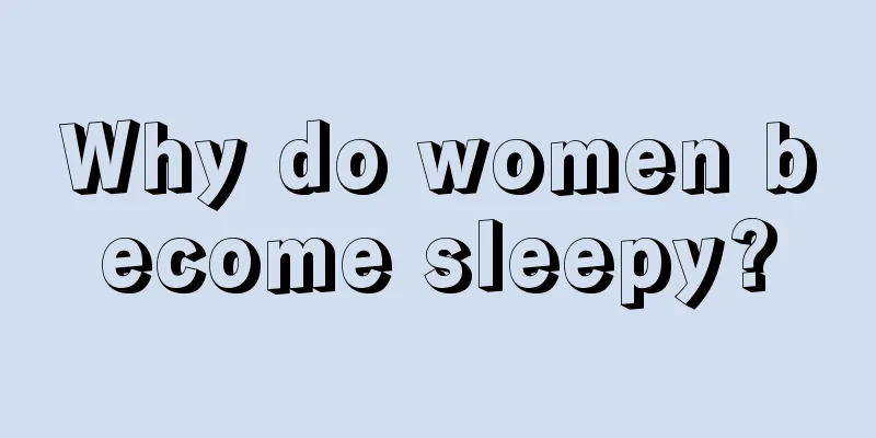 Why do women become sleepy?