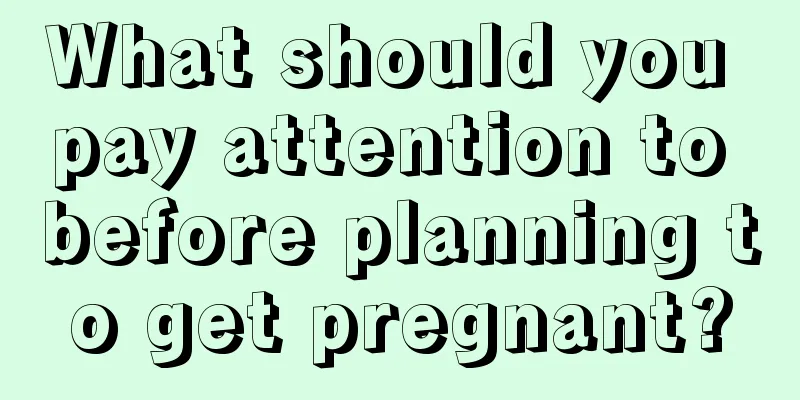 What should you pay attention to before planning to get pregnant?