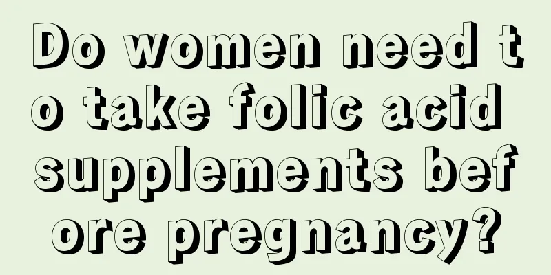 Do women need to take folic acid supplements before pregnancy?