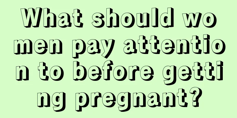 What should women pay attention to before getting pregnant?