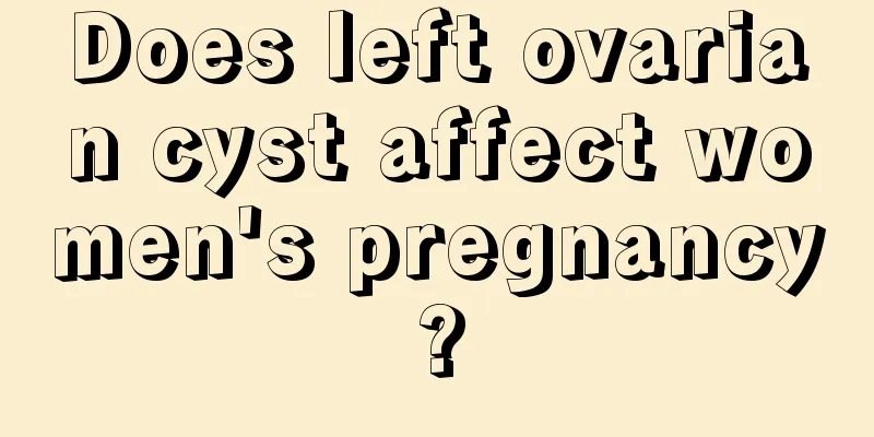 Does left ovarian cyst affect women's pregnancy?