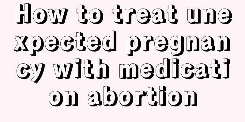 How to treat unexpected pregnancy with medication abortion