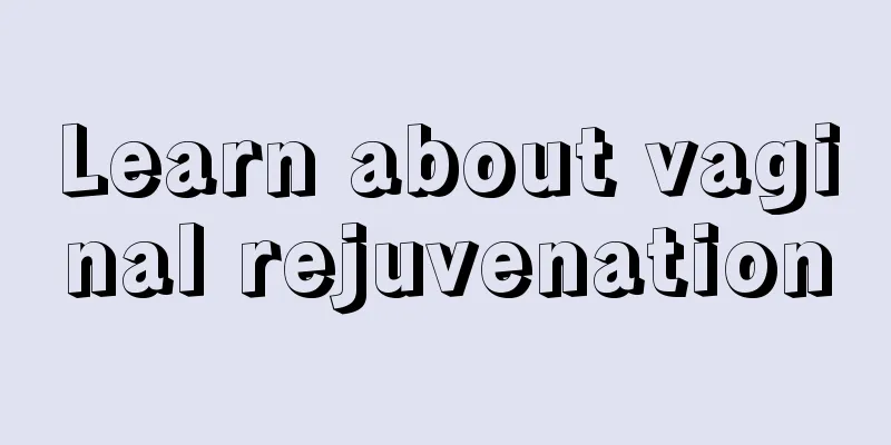 Learn about vaginal rejuvenation