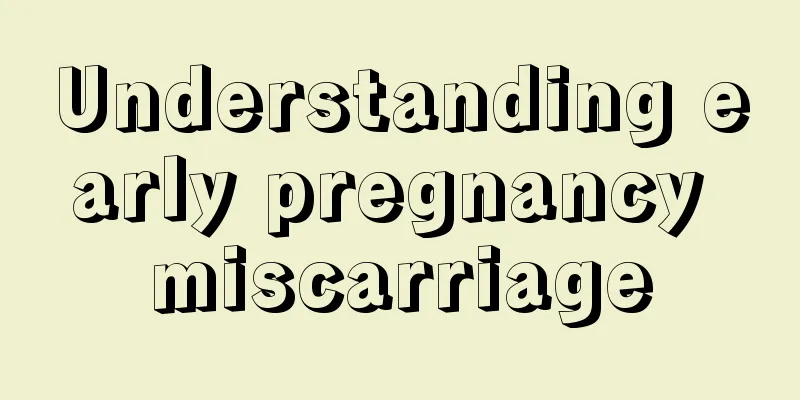 Understanding early pregnancy miscarriage