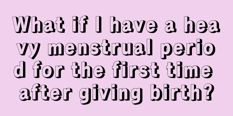 What if I have a heavy menstrual period for the first time after giving birth?