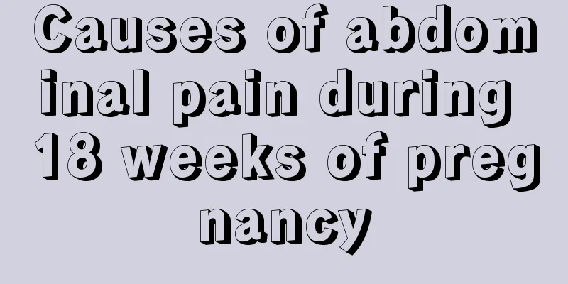 Causes of abdominal pain during 18 weeks of pregnancy