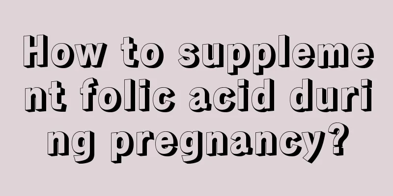 How to supplement folic acid during pregnancy?